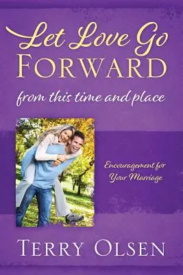 Que l'amour aille de l'avant : De ce temps et de ce lieu : Encouragement pour votre mariage - Let Love Go Forward: From this Time and Place: Encouragement for Your Marriage