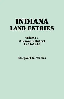 Indiana Land Entries. Volume I : District de Cincinnati, 1801-1840 - Indiana Land Entries. Volume I: Cincinnati District, 1801-1840