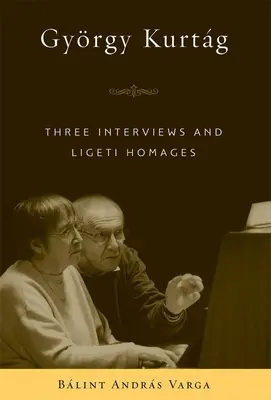 Gyrgy Kurtg : Trois entretiens et des hommages à Ligeti - Gyrgy Kurtg: Three Interviews and Ligeti Homages