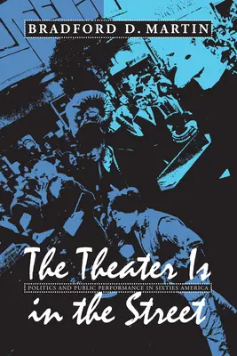 Le théâtre est dans la rue : Politique et représentation publique dans l'Amérique des années 1960 - The Theater Is in the Street: Politics and Public Performance in 1960s America