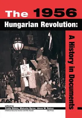 La révolution hongroise de 1956 : Une histoire en documents - The 1956 Hungarian Revolution: A History in Documents