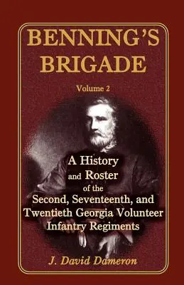 La brigade de Benning : Volume 2, une histoire et une liste des deuxième, dix-septième et vingtième régiments d'infanterie volontaire de Géorgie - Benning's Brigade: Volume 2, a History and Roster of the Second, Seventeenth, and Twentieth Georgia Volunteer Infantry Regiments