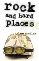 Rock and Hard Places : Voyages en coulisses, en première ligne et dans les coulisses - Rock and Hard Places: Travels to Backstages, Frontlines and Assorted Sideshows