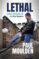Lethal : 340 buts en une saison - La vie extraordinaire de Paul Moulden - Lethal: 340 Goals in One Season - The Extraordinary Life of Paul Moulden