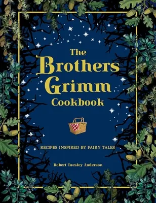 Le livre de cuisine des frères Grimm : Recettes inspirées des contes de fées - The Brothers Grimm Cookbook: Recipes Inspired by Fairy Tales