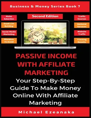 Revenu passif avec le marketing d'affiliation : Votre guide pas à pas pour gagner de l'argent en ligne avec le marketing d'affiliation - Passive Income With Affiliate Marketing: Your Step-By-Step Guide To Make Money Online With Affiliate Marketing