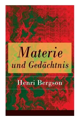 Matière et mémoire : une approche de la relation entre le corps et l'esprit - Materie und Gedchtnis: Eine Abhandlung ber die Beziehung zwischen Krper und Geist