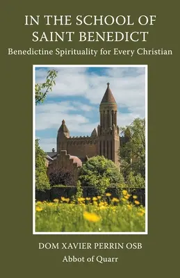 A l'école de saint Benoît : Spiritualité bénédictine pour tous les chrétiens : Spiritualité bénédictine pour tous les chrétiens - In the School of Saint Benedict: Benedictine Spirituality for Every Christian: Benedictine Spirituality for all Christians