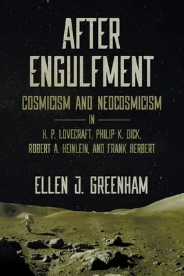 Après l'engloutissement : Cosmicisme et néocosmicisme chez H. P. Lovecraft, Philip K. Dick, Robert A. Heinlein et Frank Herbert - After Engulfment: Cosmicism and Neocosmicism in H. P. Lovecraft, Philip K. Dick, Robert A. Heinlein, and Frank Herbert