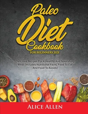 Paleo Diet Cookbook For Beginners : Le livre de cuisine paléo pour les débutants : de délicieuses recettes pour des repas sains et nourrissants - Paleo Diet Cookbook For Beginners: Delicious Recipes For A Healthy And Nourishing Meal