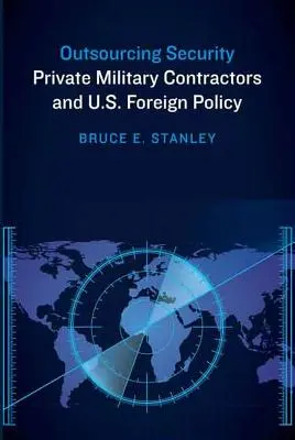 L'externalisation de la sécurité : Les entreprises militaires privées et la politique étrangère des États-Unis - Outsourcing Security: Private Military Contractors and U.S. Foreign Policy