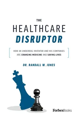 The Healthcare Disruptor : How an Underdog Inventor and His Companies Are Changing Medicine and Saving Lives (Le perturbateur des soins de santé : comment un inventeur sans scrupules et ses entreprises changent la médecine et sauvent des vies) - The Healthcare Disruptor: How an Underdog Inventor and His Companies Are Changing Medicine and Saving Lives