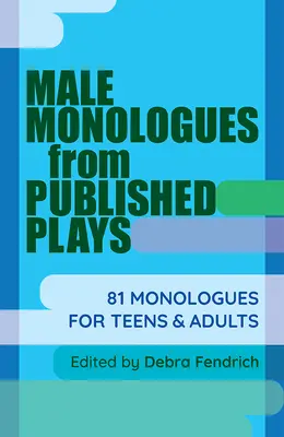 Monologues masculins tirés de pièces de théâtre publiées : 81 monologues pour adolescents et adultes - Male Monologues from Published Plays: 81 Monologues for Teens & Adults