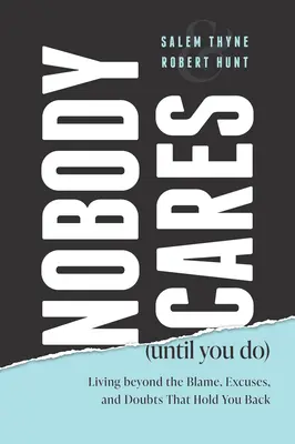 Personne ne s'en soucie (jusqu'à ce que vous le fassiez) : Vivre au-delà des reproches, des excuses et des doutes qui vous empêchent d'avancer - Nobody Cares (Until You Do): Living Beyond the Blame, Excuses and Doubts That Hold You Back