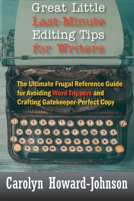 Les petits conseils d'édition de dernière minute pour les écrivains : Le guide de référence ultime et bon marché pour éviter les pièges à mots et rédiger des textes parfaits. - Great Little Last-Minute Editing Tips for Writers: The Ultimate Frugal Reference Guide for Avoiding Word Trippers and Crafting Gatekeeper-Perfect Copy