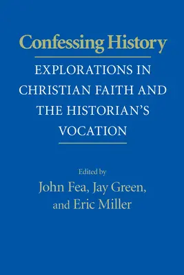 Confesser l'histoire : Explorations de la foi chrétienne et de la vocation de l'historien - Confessing History: Explorations in Christian Faith and the Historian's Vocation
