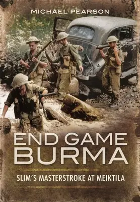 Fin de partie en Birmanie en 1945 : Le coup de maître de Slim à Meiktila - End Game Burma 1945: Slim's Masterstroke at Meiktila