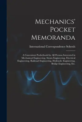 Mechanics' Pocket Memoranda ; a Convenient Pocketbook for All Persons Interested in Mechanical Engineering, Steam Engineering, Electrical Engineering, - Mechanics' Pocket Memoranda; a Convenient Pocketbook for All Persons Interested in Mechanical Engineering, Steam Engineering, Electrical Engineering,