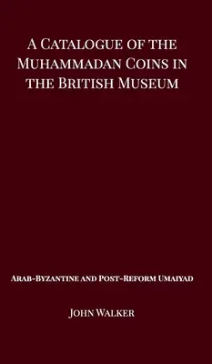 Catalogue des pièces de monnaie muhammadiennes du British Museum - Umaiyad arabe byzantin et post-réforme - A Catalogue of the Muhammadan Coins in the British Museum - Arab Byzantine and Post-Reform Umaiyad