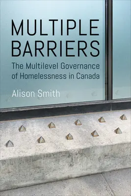 Obstacles multiples : La gouvernance multi-niveaux du sans-abrisme au Canada - Multiple Barriers: The Multilevel Governance of Homelessness in Canada