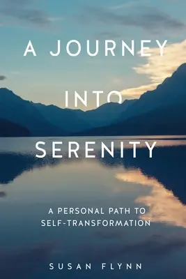 Un voyage vers la sérénité : Un chemin personnel vers l'auto-transformation - A Journey Into Serenity: A Personal Path to Self-Transformation