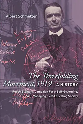 Le mouvement des trois plis, 1919 : Une histoire : La campagne de Rudolf Steiner pour une société autogérée, autogestionnaire et auto-éducative - The Threefolding Movement, 1919: A History: Rudolf Steiner's Campaign for a Self-Governing, Self-Managing, Self-Educating Society