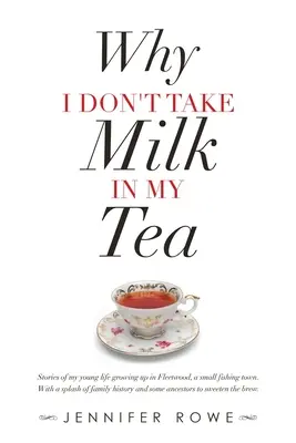 Pourquoi je ne prends pas de lait dans mon thé : Histoires de ma jeunesse à Fleetwood, une petite ville de pêcheurs, avec une touche d'histoire familiale et quelques anecdotes. - Why I Don't Take Milk in My Tea: Stories of My Young Life Growing up in Fleetwood, a Small Fishing Town. with a Splash of Family History and Some Ance