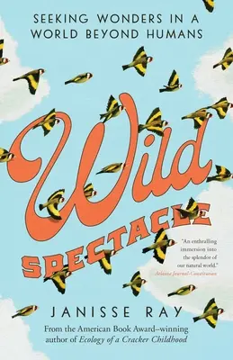 Spectacle sauvage : à la recherche de merveilles dans un monde au-delà des humains - Wild Spectacle: Seeking Wonders in a World Beyond Humans