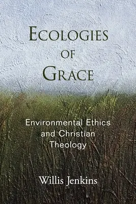 Écologies de la grâce : L'éthique environnementale et la théologie chrétienne - Ecologies of Grace: Environmental Ethics and Christian Theology