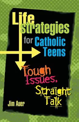 Stratégies de vie pour les adolescents catholiques : Des questions difficiles, un franc-parler - Life Strategies for Catholic Teens: Tough Issues, Straight Talk