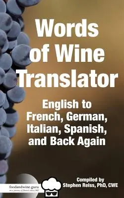 Food & Wine Guru's Words of Wine Translator (Traducteur des mots du vin du gourou de la gastronomie et du vin) : De l'anglais au français, à l'allemand, à l'italien, à l'espagnol et inversement. - Food & Wine Guru's Words of Wine Translator: English to French, German, Italian, Spanish, and Back Again.