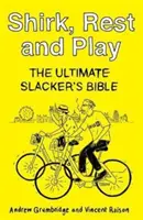 Shirk, Rest and Play - The Ultimate Slacker's Bible (en anglais) - Shirk, Rest and Play - The Ultimate Slacker's Bible