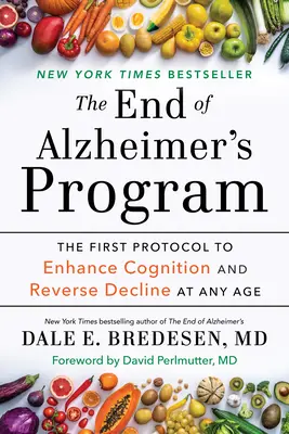 Le programme de fin de la maladie d'Alzheimer : Le premier protocole pour améliorer la cognition et inverser le déclin à tout âge - The End of Alzheimer's Program: The First Protocol to Enhance Cognition and Reverse Decline at Any Age