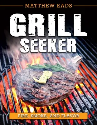 Chercheur de grillades : Feu, fumée et saveur - Grill Seeker: Fire, Smoke and Flavor