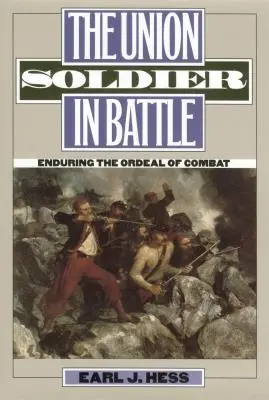 Le soldat de l'Union au combat : Endurer l'épreuve du combat - The Union Soldier in Battle: Enduring the Ordeal of Combat