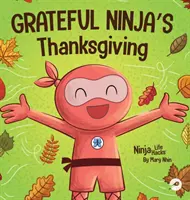 Thanksgiving du Ninja reconnaissant : un livre de rimes pour enfants sur la gratitude - Grateful Ninja's Thanksgiving: A Rhyming Children's Book About Gratitude