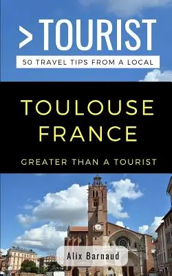 Plus qu'un touriste - Toulouse France : 50 conseils de voyage d'un local - Greater Than a Tourist- Toulouse France: 50 Travel Tips from a Local
