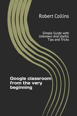 Google classroom depuis le tout début : Guide simple avec des trucs et astuces inconnus et utiles - Google classroom from the very beginning: Simple Guide with Unknown And Useful Tips and Tricks