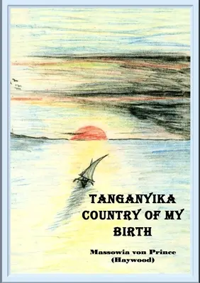 Tanganyika, pays de ma naissance (Von Prince (Haywood) Massowia) - Tanganyika, Country of My Birth (Von Prince (Haywood) Massowia)