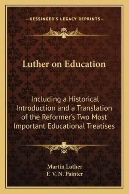 Luther sur l'éducation : Comprenant une introduction historique et une traduction des deux plus importants traités éducatifs du réformateur - Luther on Education: Including a Historical Introduction and a Translation of the Reformer's Two Most Important Educational Treatises