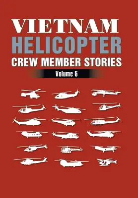 Histoires de membres d'équipage d'hélicoptères au Vietnam : Volume 5 - Vietnam Helicopter Crew Member Stories: Volume 5