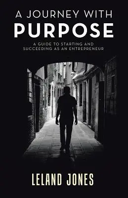 A Journey with Purpose : A Guide to Starting and Succeeding as an Entrepreneur (en anglais) - A Journey with Purpose: A Guide to Starting and Succeeding as an Entrepreneur
