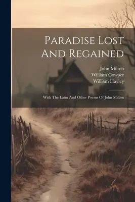 Le Paradis perdu et retrouvé : Avec les poèmes latins et autres de John Milton - Paradise Lost And Regained: With The Latin And Other Poems Of John Milton
