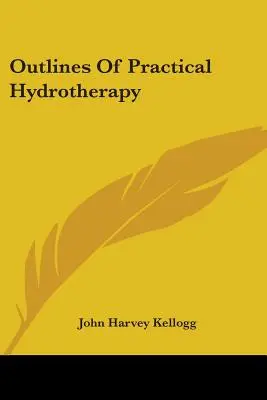 Les grandes lignes de l'hydrothérapie pratique - Outlines Of Practical Hydrotherapy