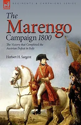 La campagne de Marengo en 1800 : la victoire qui a achevé la défaite autrichienne en Italie - The Marengo Campaign 1800: the Victory that Completed the Austrian Defeat in Italy
