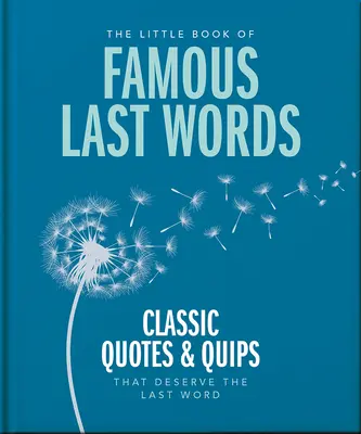 Le petit livre des derniers mots célèbres : Citations classiques et boutades qui méritent le dernier mot - The Little Book of Famous Last Words: Classic Quotes and Quips That Deserve the Last Word