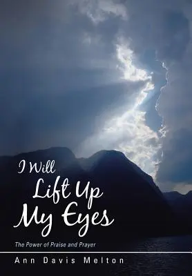 Je lèverai les yeux : le pouvoir de la louange et de la prière - I Will Lift Up My Eyes: The Power of Praise and Prayer