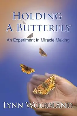 Tenir un papillon : Une expérience de fabrication de miracles - Holding a Butterfly: An Experiment in Miracle-Making