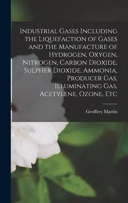 Les gaz industriels, y compris la liquéfaction des gaz et la fabrication de l'hydrogène, de l'oxygène, de l'azote, du dioxyde de carbone, du dioxyde de soufre, de l'ammoniac, des produits chimiques et de l'eau. - Industrial Gases Including the Liquefaction of Gases and the Manufacture of Hydrogen, Oxygen, Nitrogen, Carbon Dioxide, Sulpher Dioxide, Ammonia, Prod