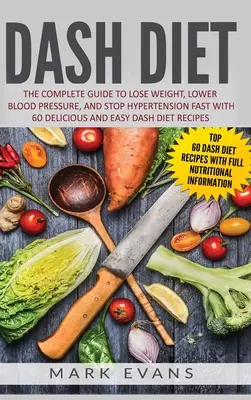 DASH Diet : Le guide complet pour perdre du poids, abaisser la tension artérielle et stopper l'hypertension rapidement avec 60 recettes délicieuses et faciles du régime DASH. - DASH Diet: The Complete Guide to Lose Weight, Lower Blood Pressure, and Stop Hypertension Fast With 60 Delicious and Easy DASH Di